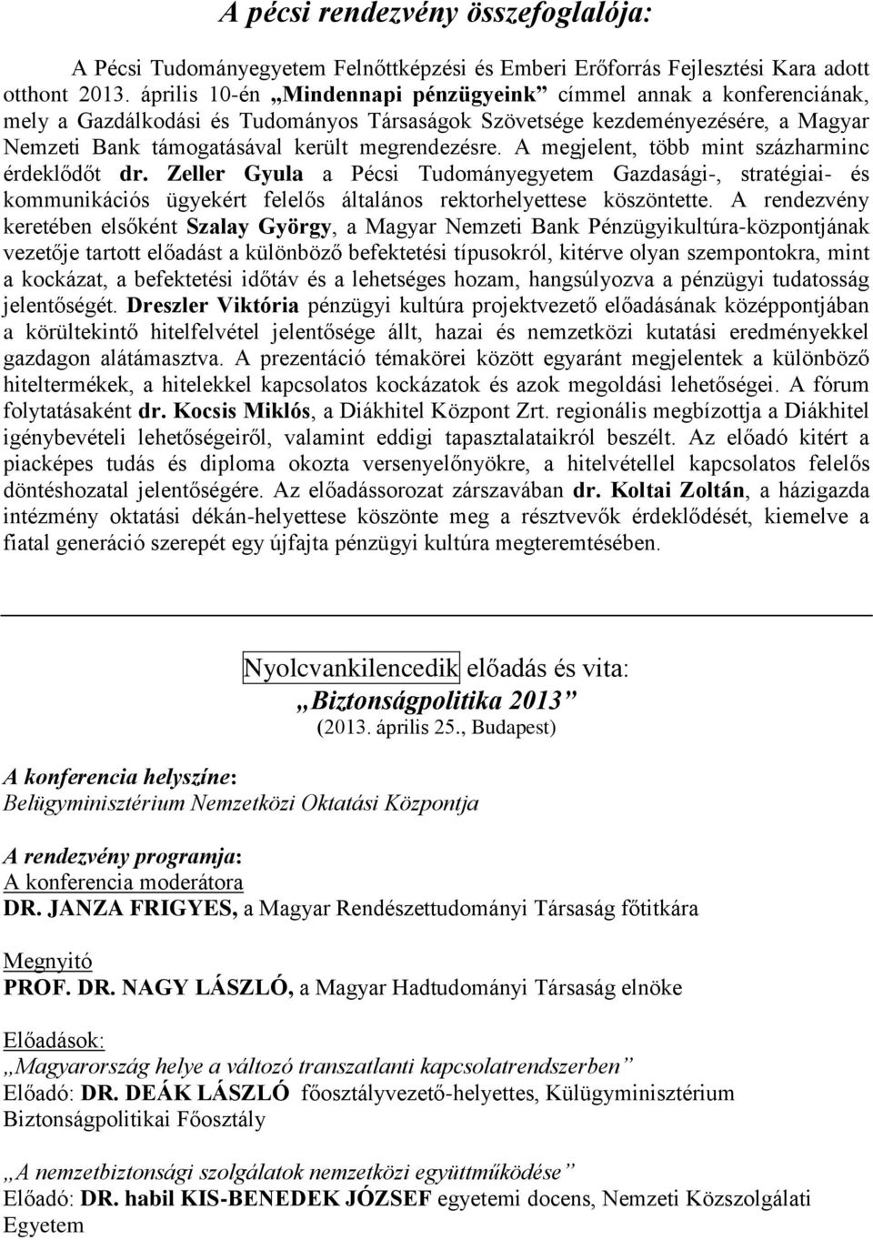 A megjelent, több mint százharminc érdeklődőt dr. Zeller Gyula a Pécsi Tudományegyetem Gazdasági-, stratégiai- és kommunikációs ügyekért felelős általános rektorhelyettese köszöntette.