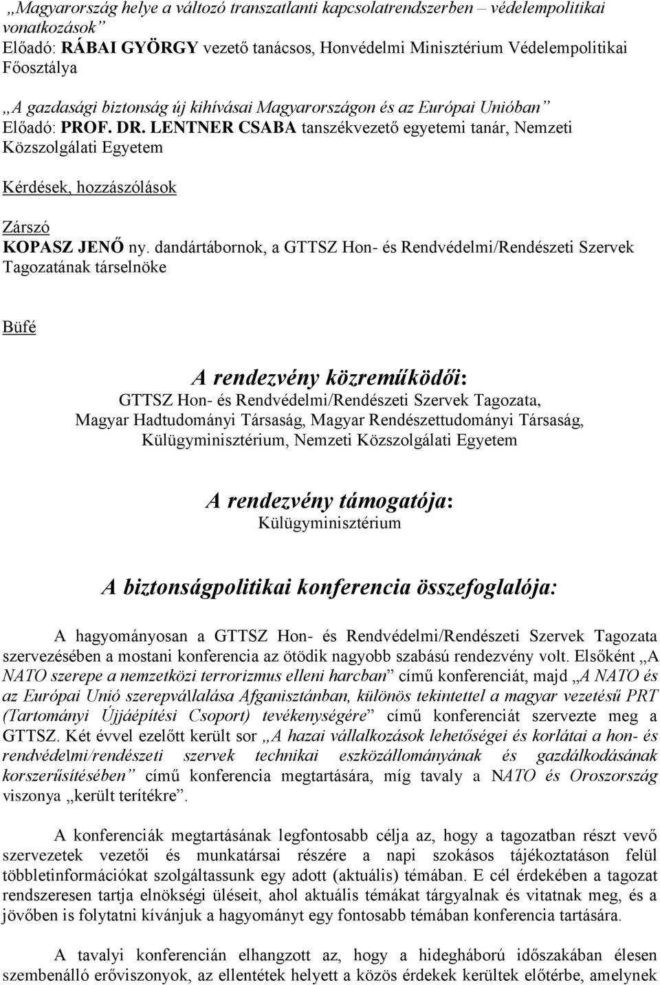 dandártábornok, a GTTSZ Hon- és Rendvédelmi/Rendészeti Szervek Tagozatának társelnöke Büfé A rendezvény közreműködői: GTTSZ Hon- és Rendvédelmi/Rendészeti Szervek Tagozata, Magyar Hadtudományi