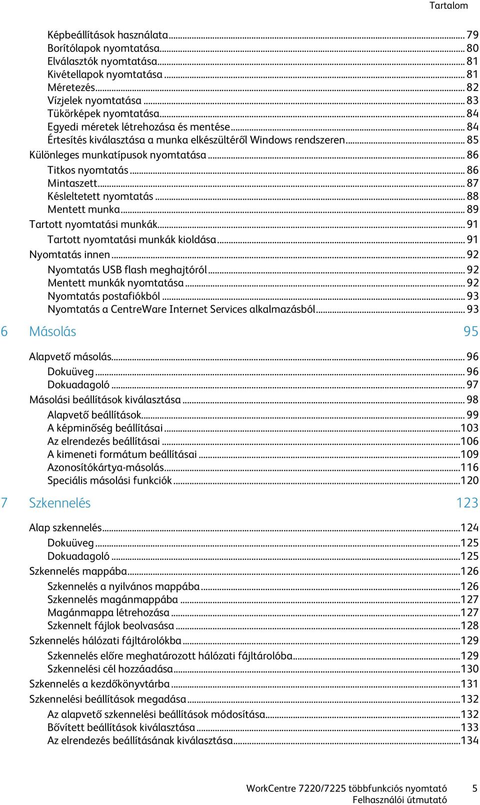 .. 87 Késleltetett nyomtatás... 88 Mentett munka... 89 Tartott nyomtatási munkák... 91 Tartott nyomtatási munkák kioldása... 91 Nyomtatás innen... 92 Nyomtatás USB flash meghajtóról.