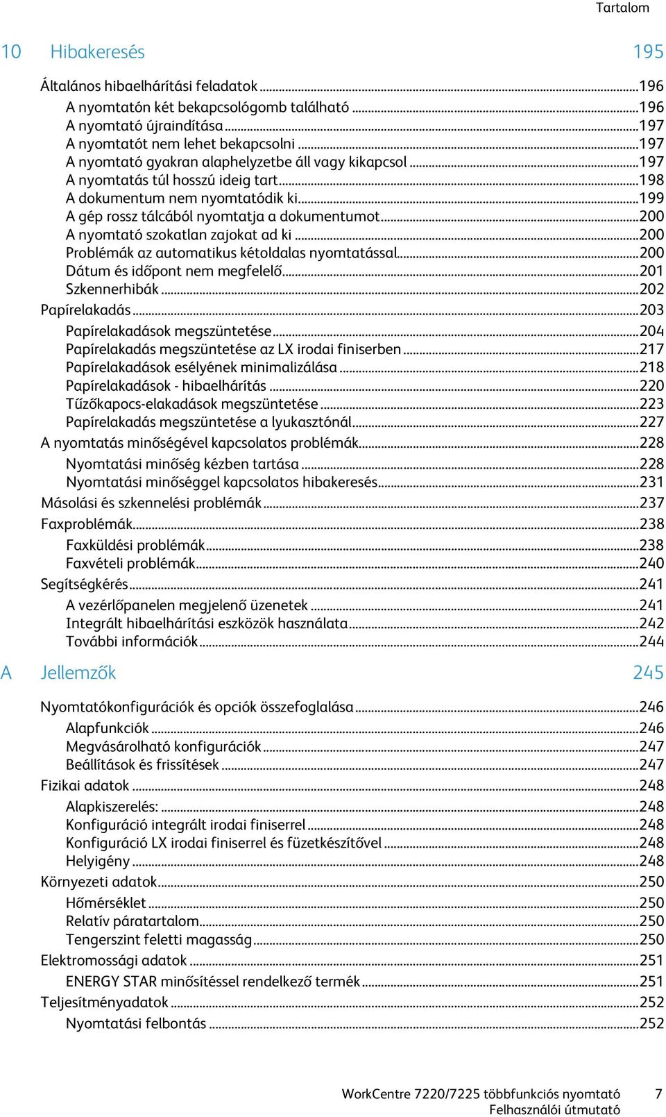 .. 200 A nyomtató szokatlan zajokat ad ki... 200 Problémák az automatikus kétoldalas nyomtatással... 200 Dátum és időpont nem megfelelő... 201 Szkennerhibák... 202 Papírelakadás.