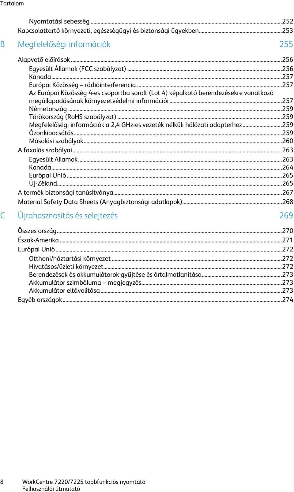 .. 257 Németország... 259 Törökország (RoHS szabályzat)... 259 Megfelelőségi információk a 2,4 GHz-es vezeték nélküli hálózati adapterhez... 259 Ózonkibocsátás... 259 Másolási szabályok.