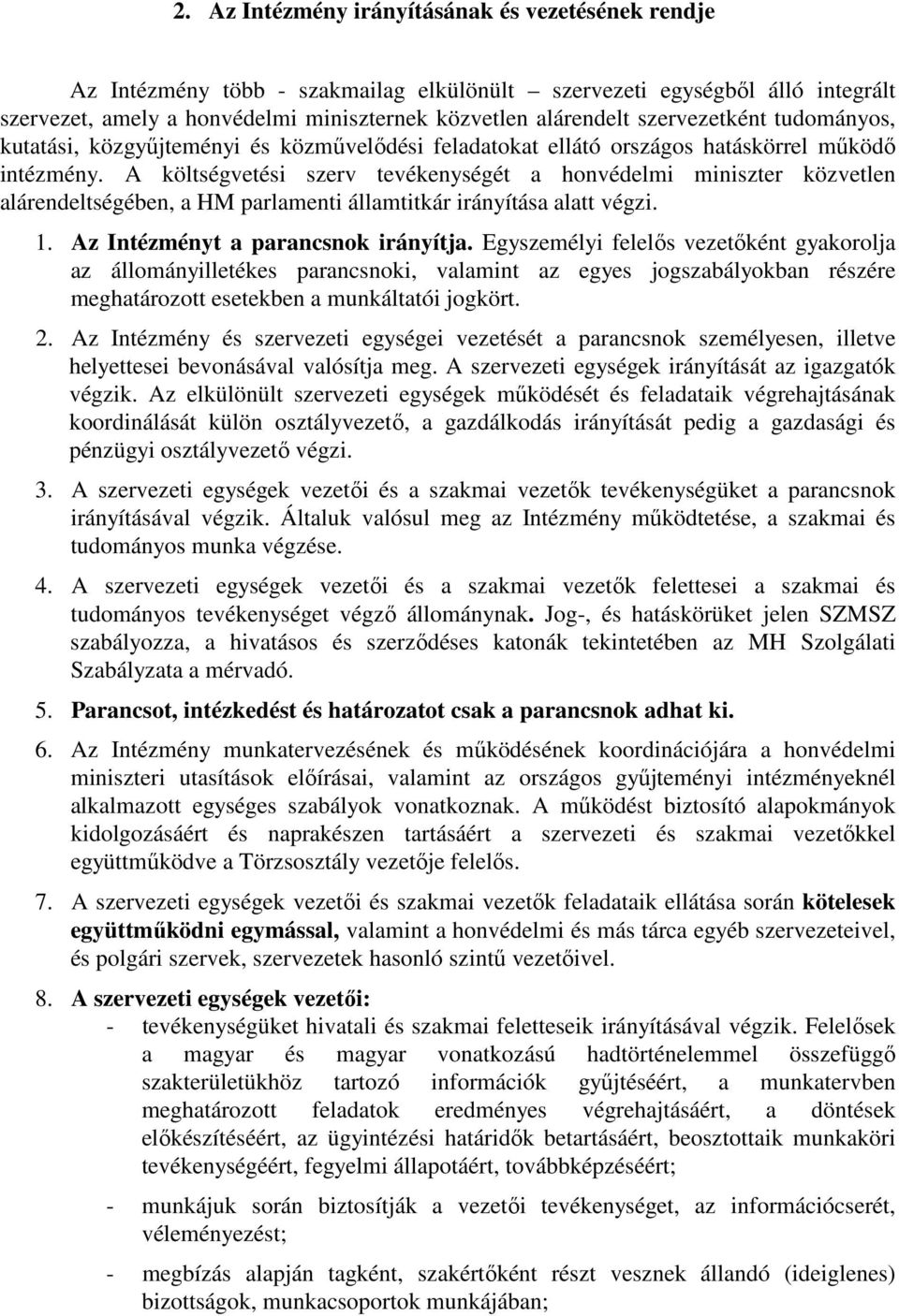 A költségvetési szerv tevékenységét a honvédelmi miniszter közvetlen alárendeltségében, a HM parlamenti államtitkár irányítása alatt végzi. 1. Az Intézményt a parancsnok irányítja.