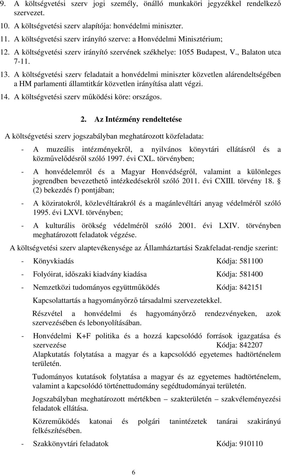 A költségvetési szerv feladatait a honvédelmi miniszter közvetlen alárendeltségében a HM parlamenti államtitkár közvetlen irányítása alatt végzi. 14. A költségvetési szerv működési köre: országos. 2.