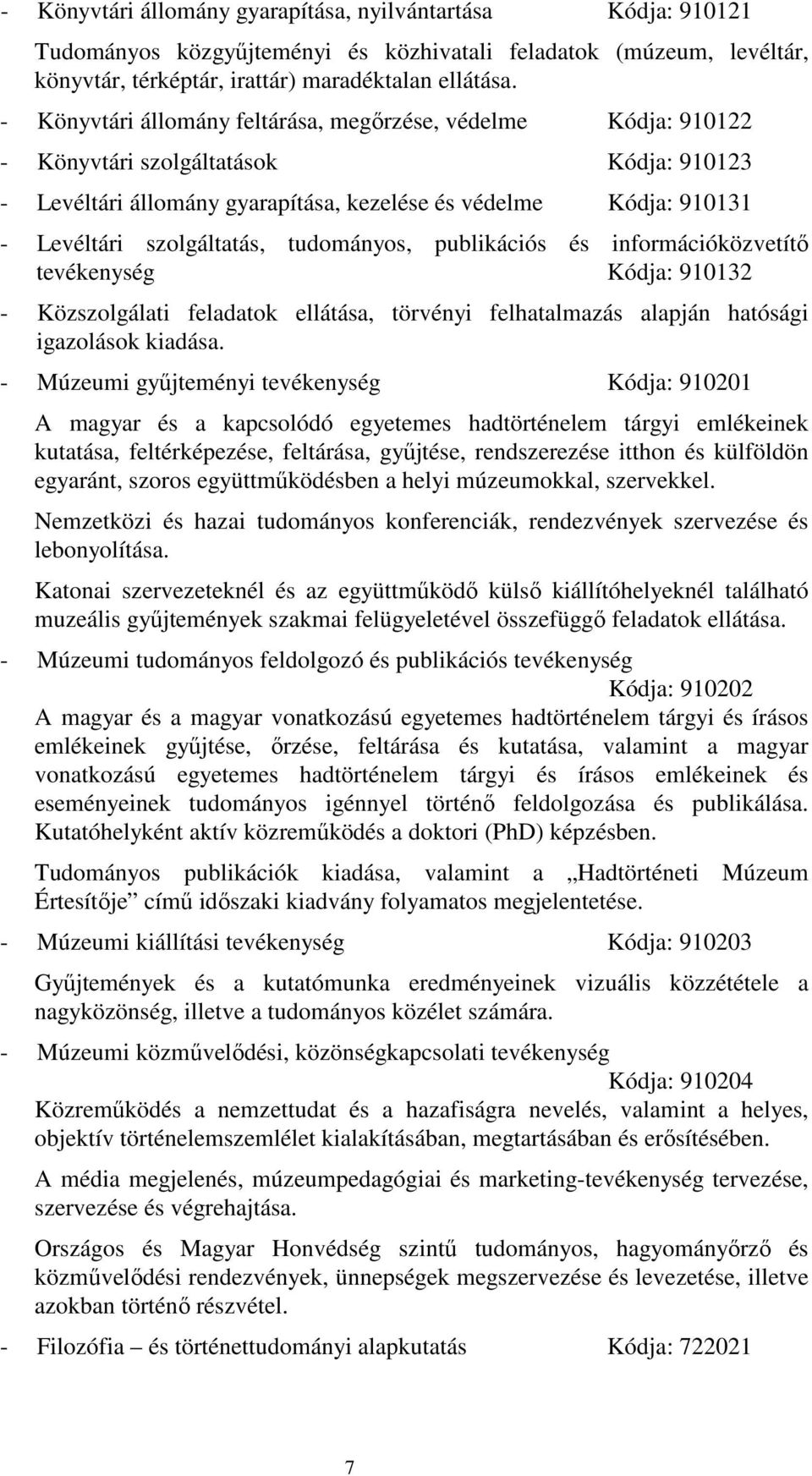 tudományos, publikációs és információközvetítő tevékenység Kódja: 910132 - Közszolgálati feladatok ellátása, törvényi felhatalmazás alapján hatósági igazolások kiadása.