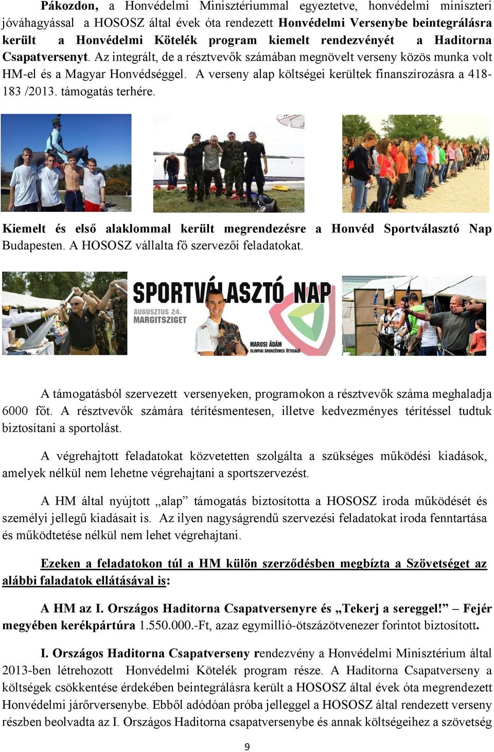 A verseny alap költségei kerültek finanszírozásra a 418-183 /2013. támogatás terhére. Kiemelt és első alaklommal került megrendezésre a Honvéd Sportválasztó Nap Budapesten.
