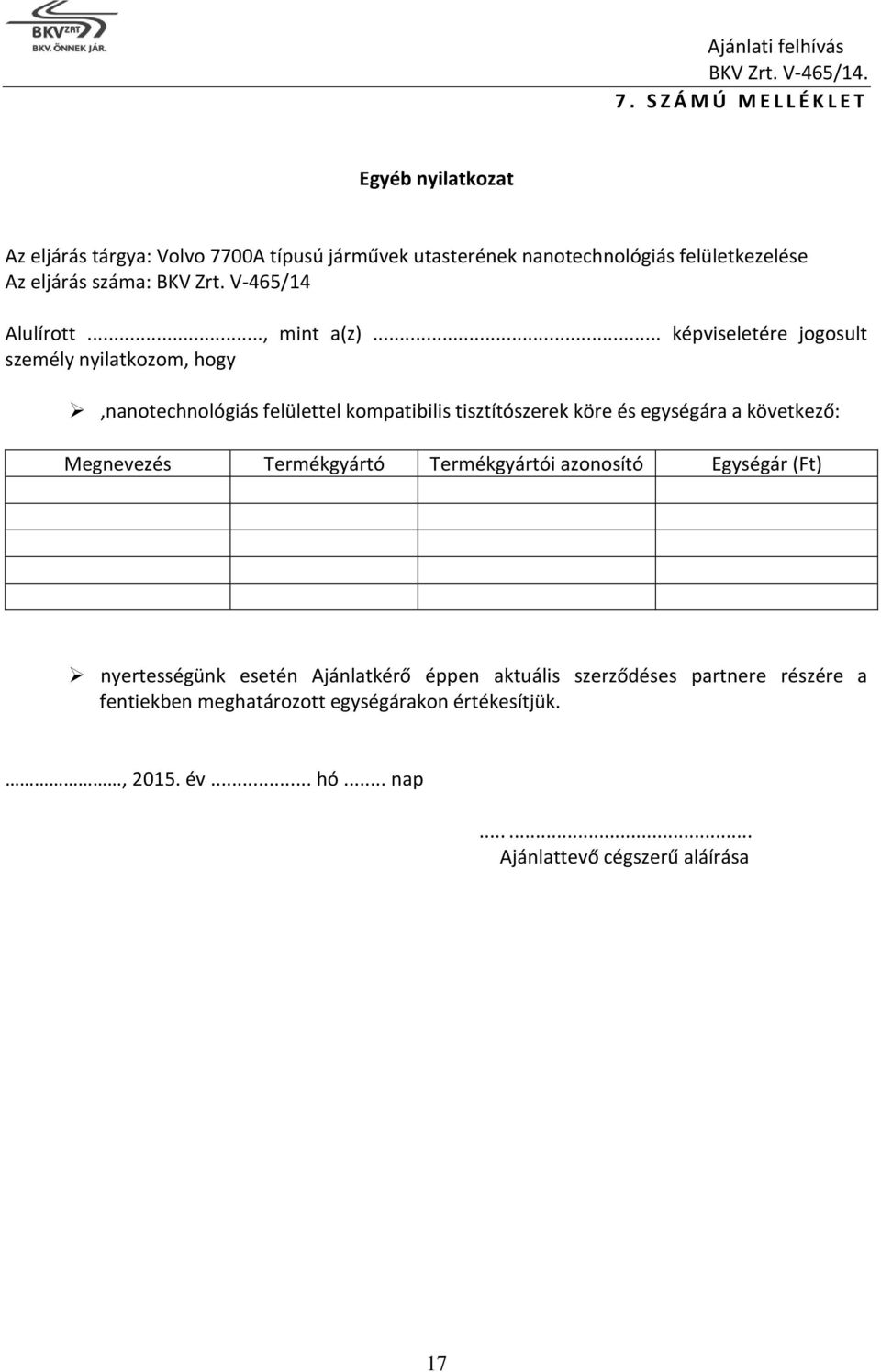 .. képviseletére jogosult személy nyilatkozom, hogy,nanotechnológiás felülettel kompatibilis tisztítószerek köre és egységára a következő: