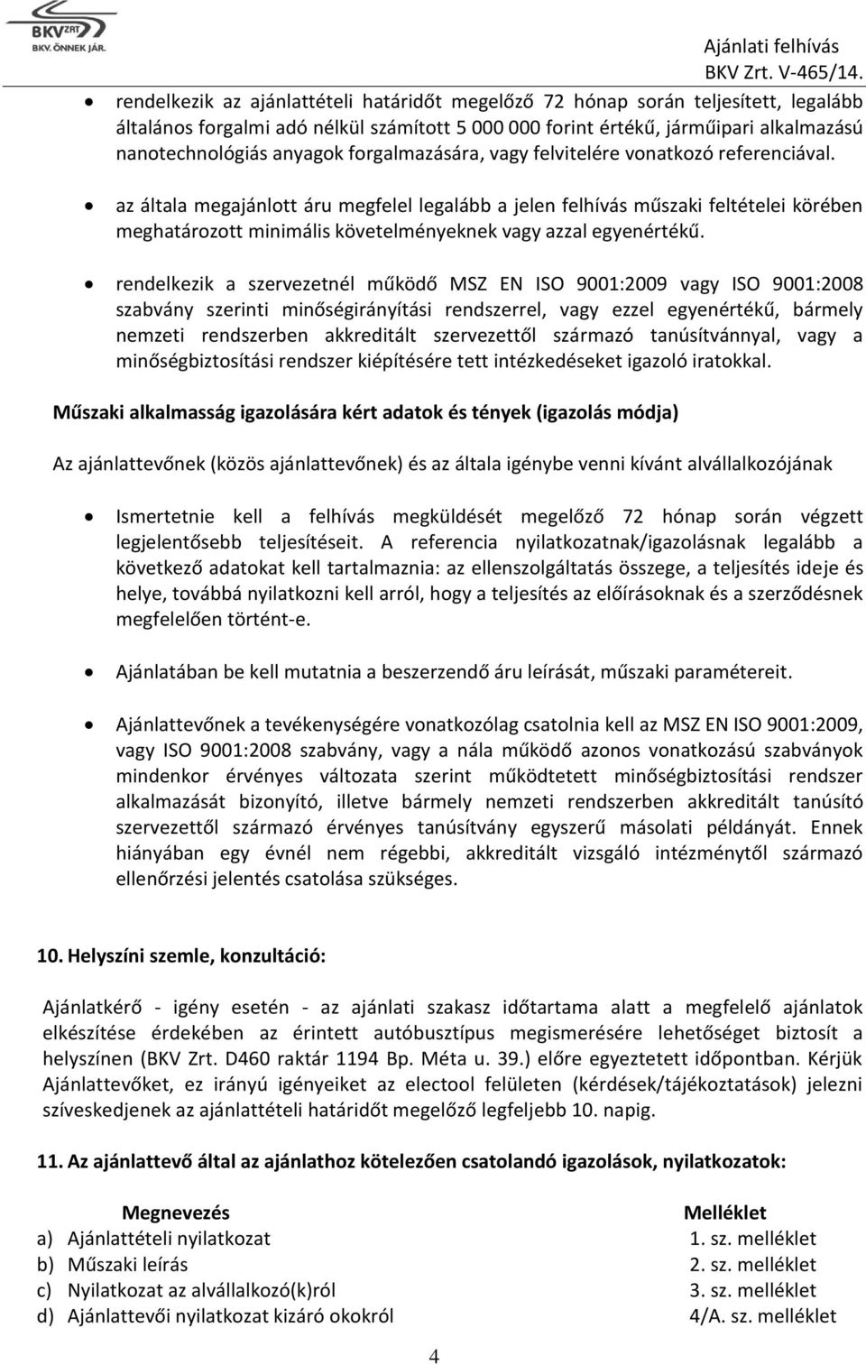 az általa megajánlott áru megfelel legalább a jelen felhívás műszaki feltételei körében meghatározott minimális követelményeknek vagy azzal egyenértékű.