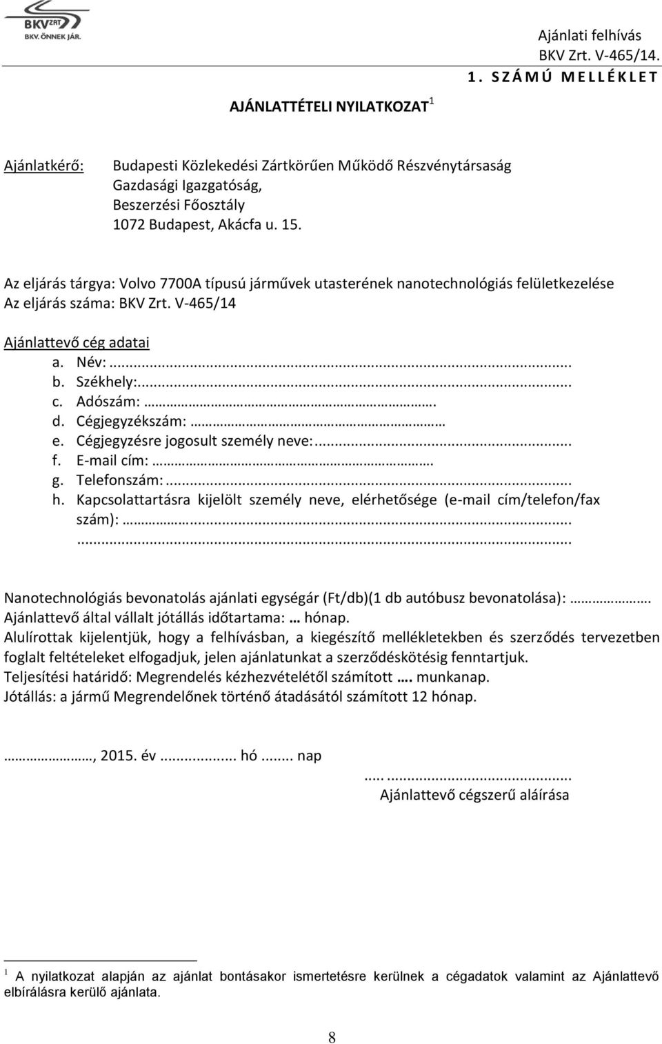 Az eljárás tárgya: Volvo 7700A típusú járművek utasterének nanotechnológiás felületkezelése Az eljárás száma: BKV Zrt. V-465/14 Ajánlattevő cég adatai a. Név:... b. Székhely:... c. Adószám:. d.