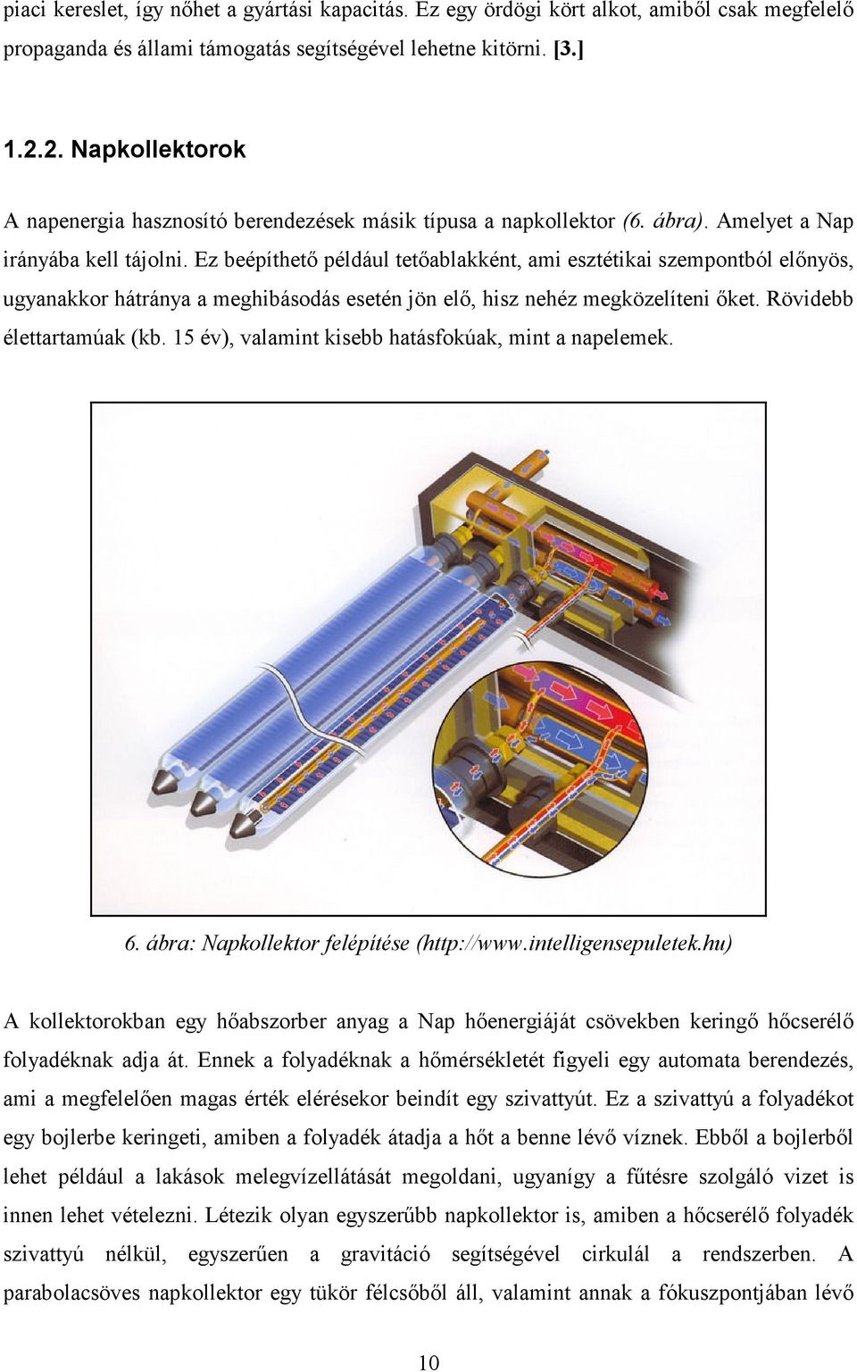 Ez beépíthető például tetőablakként, ami esztétikai szempontból előnyös, ugyanakkor hátránya a meghibásodás esetén jön elő, hisz nehéz megközelíteni őket. Rövidebb élettartamúak (kb.