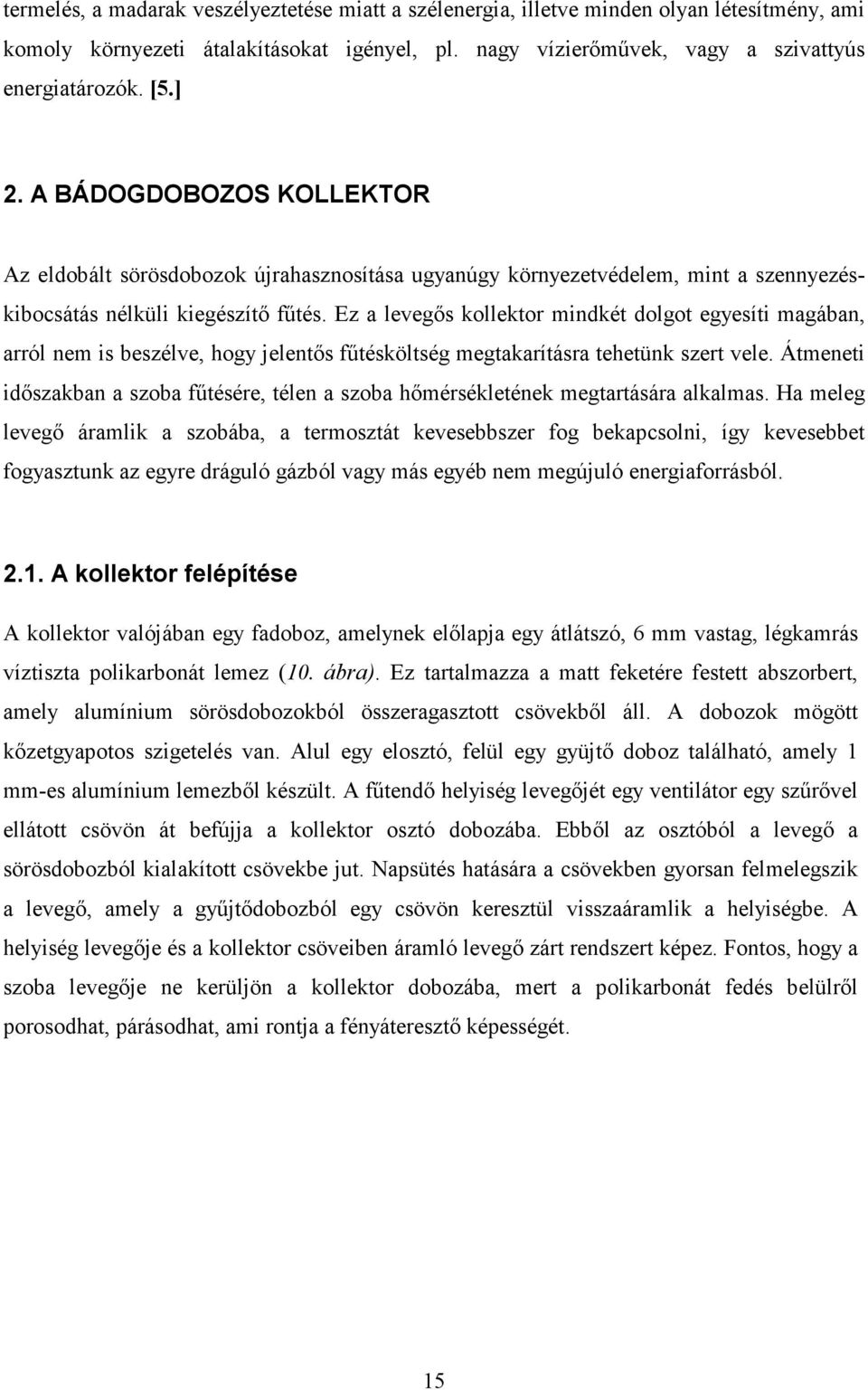 Ez a levegős kollektor mindkét dolgot egyesíti magában, arról nem is beszélve, hogy jelentős fűtésköltség megtakarításra tehetünk szert vele.