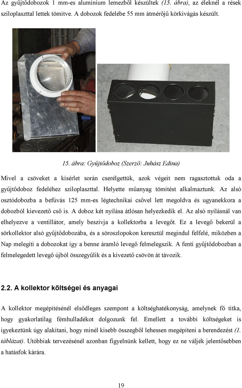 Helyette műanyag tömítést alkalmaztunk. Az alsó osztódobozba a befúvás 125 mm-es légtechnikai csővel lett megoldva és ugyanekkora a dobozból kievezető cső is.