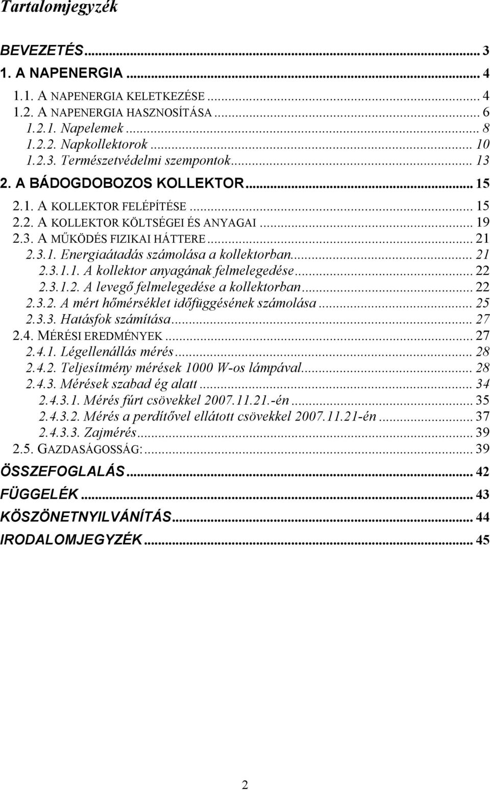 .. 21 2.3.1.1. A kollektor anyagának felmelegedése... 22 2.3.1.2. A levegő felmelegedése a kollektorban... 22 2.3.2. A mért hőmérséklet időfüggésének számolása... 25 2.3.3. Hatásfok számítása... 27 2.