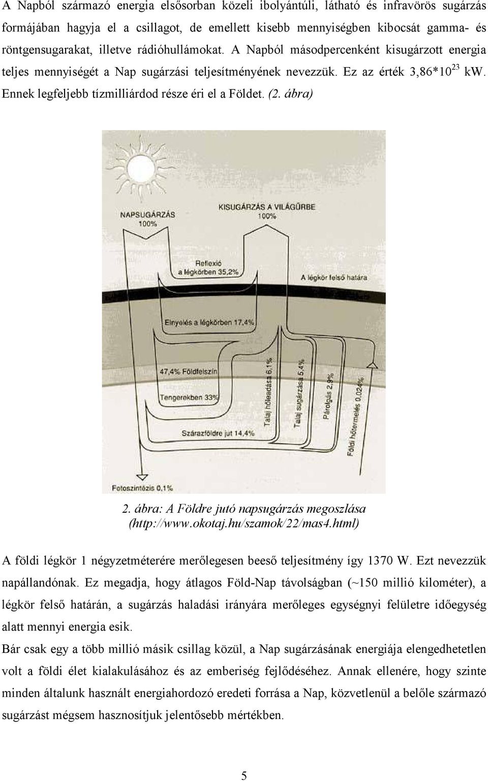 Ennek legfeljebb tízmilliárdod része éri el a Földet. (2. ábra) 2. ábra: A Földre jutó napsugárzás megoszlása (http://www.okotaj.hu/szamok/22/mas4.