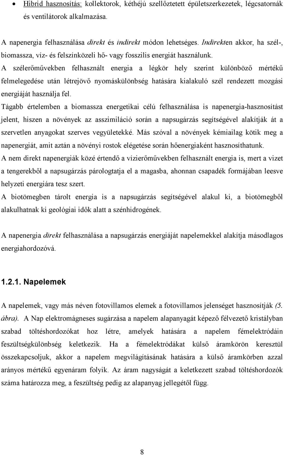 A szélerőművekben felhasznált energia a légkör hely szerint különböző mértékű felmelegedése után létrejövő nyomáskülönbség hatására kialakuló szél rendezett mozgási energiáját használja fel.