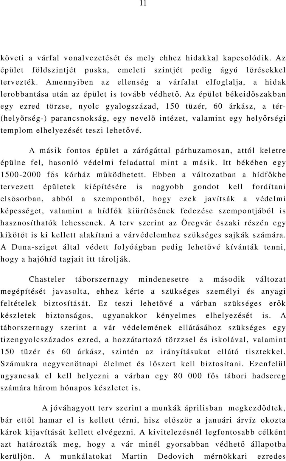 Az épület békeidıszakban egy ezred törzse, nyolc gyalogszázad, 150 tüzér, 60 árkász, a tér- (helyırség-) parancsnokság, egy nevelı intézet, valamint egy helyırségi templom elhelyezését teszi lehetıvé.