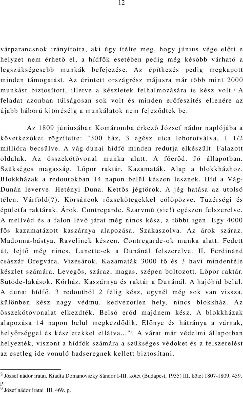 8 A feladat azonban túlságosan sok volt és minden erıfeszítés ellenére az újabb háború kitöréséig a munkálatok nem fejezıdtek be.