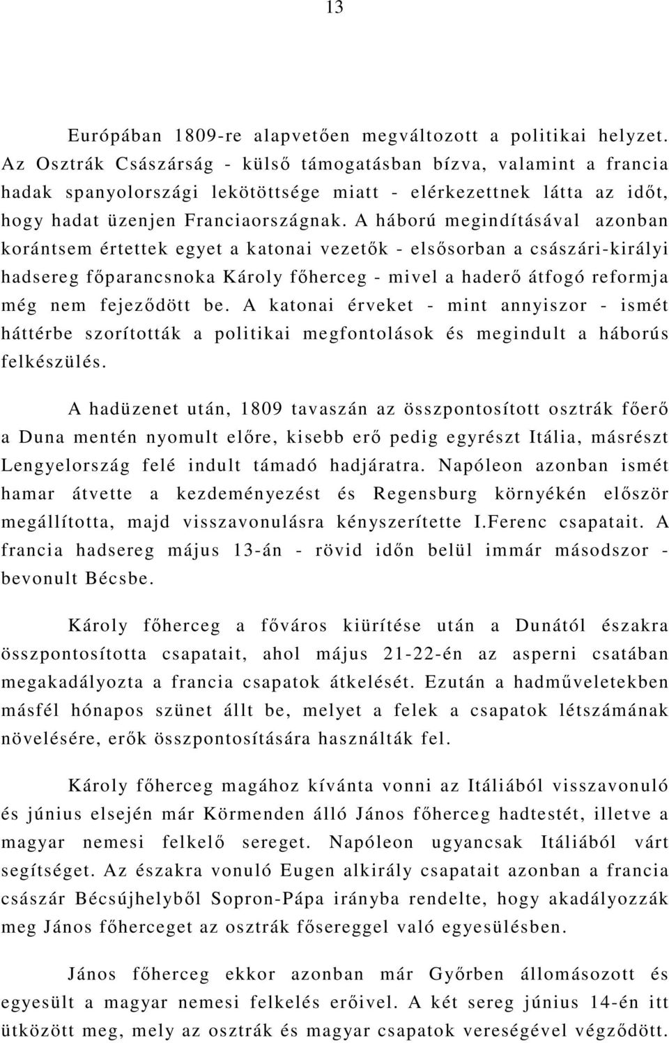 A háború megindításával azonban korántsem értettek egyet a katonai vezetık - elsısorban a császári-királyi hadsereg fıparancsnoka Károly fıherceg - mivel a haderı átfogó reformja még nem fejezıdött