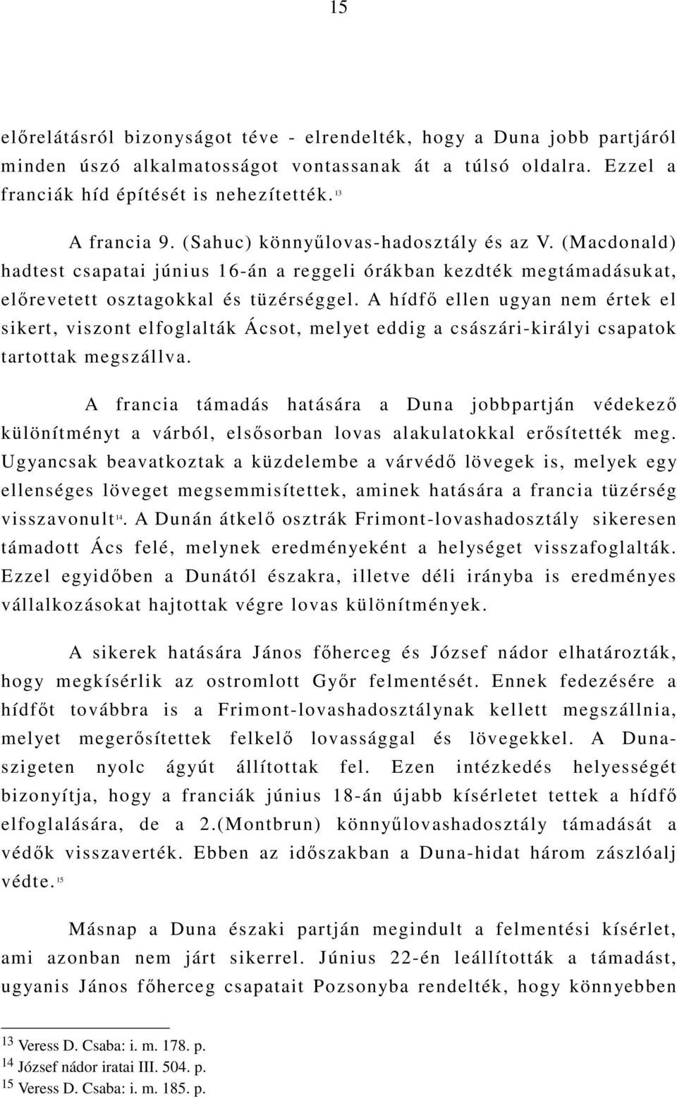 A hídfı ellen ugyan nem értek el sikert, viszont elfoglalták Ácsot, melyet eddig a császári-királyi csapatok tartottak megszállva.