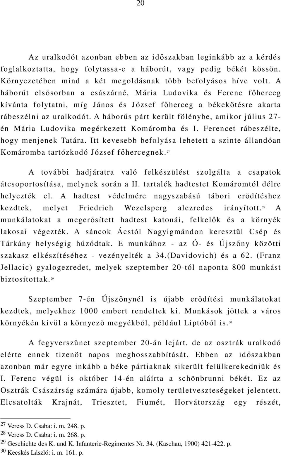 A háborús párt került fölénybe, amikor július 27- én Mária Ludovika megérkezett Komáromba és I. Ferencet rábeszélte, hogy menjenek Tatára.