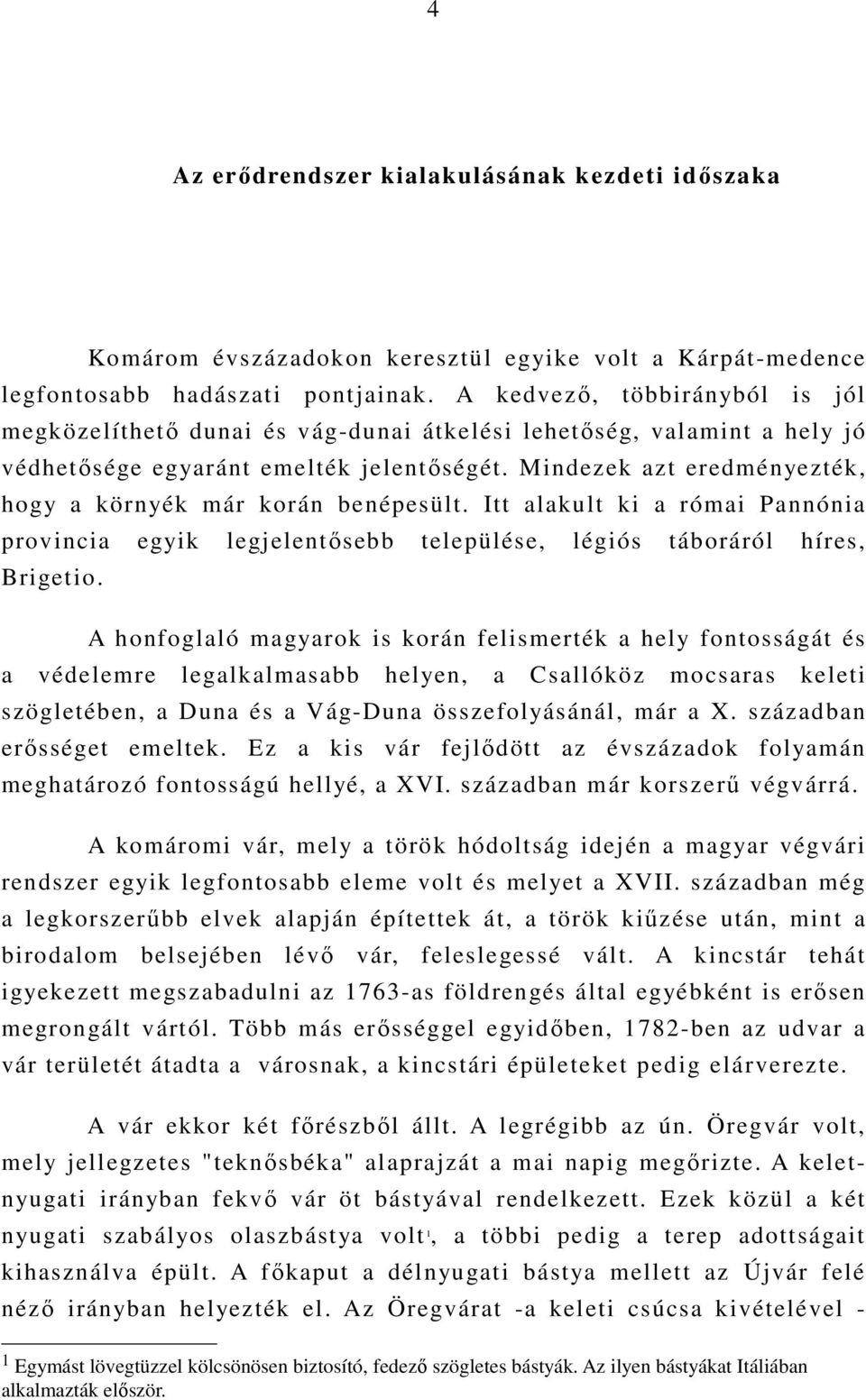 Mindezek azt eredményezték, hogy a környék már korán benépesült. Itt alakult ki a római Pannónia provincia egyik legjelentısebb települése, légiós táboráról híres, Brigetio.