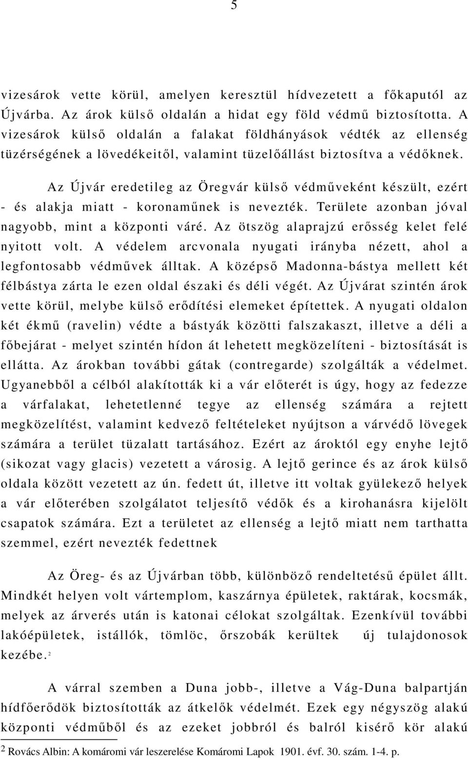 Az Újvár eredetileg az Öregvár külsı védmőveként készült, ezért - és alakja miatt - koronamőnek is nevezték. Területe azonban jóval nagyobb, mint a központi váré.