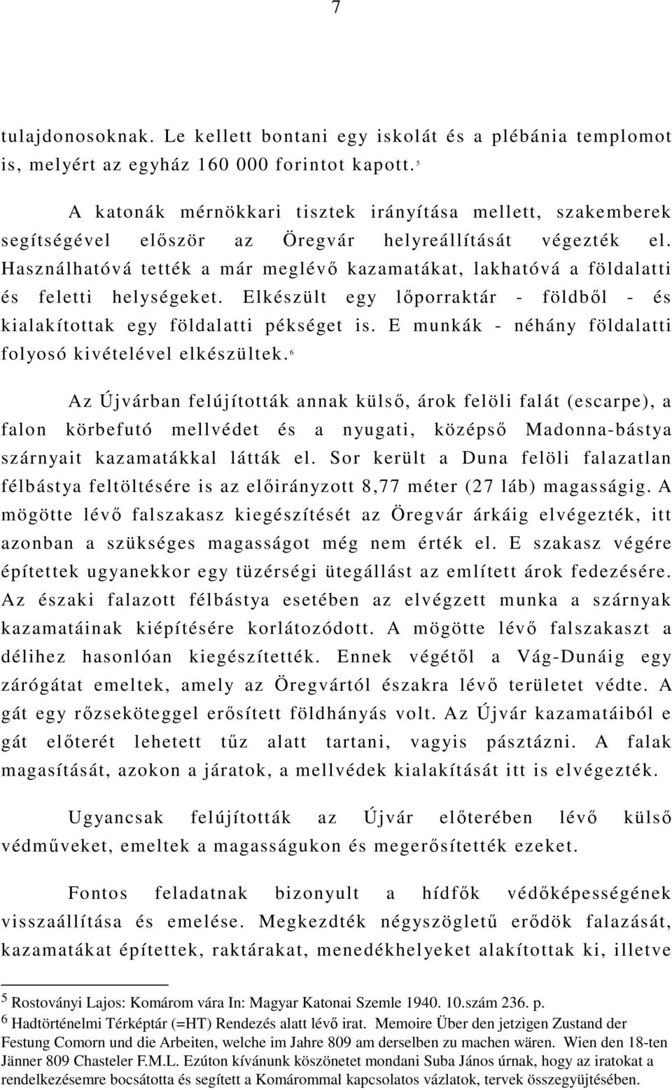 Használhatóvá tették a már meglévı kazamatákat, lakhatóvá a földalatti és feletti helységeket. Elkészült egy lıporraktár - földbıl - és kialakítottak egy földalatti pékséget is.