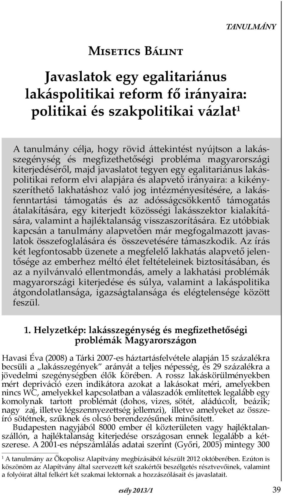 intézményesítésére, a lakásfenntartási támogatás és az adósságcsökkentő támogatás átalakítására, egy kiterjedt közösségi lakásszektor kialakítására, valamint a hajléktalanság visszaszorítására.