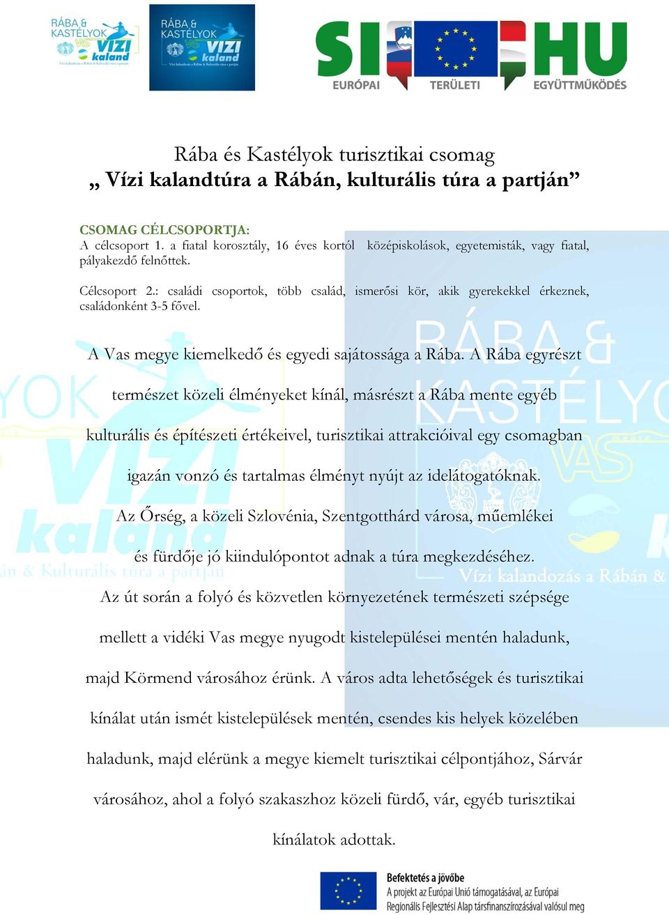 : családi csoportok, több család, ismerősi kör, akik gyerekekkel érkeznek, családonként 3-5 fővel. A Vas megye kiemelkedő és egyedi sajátossága a Rába.