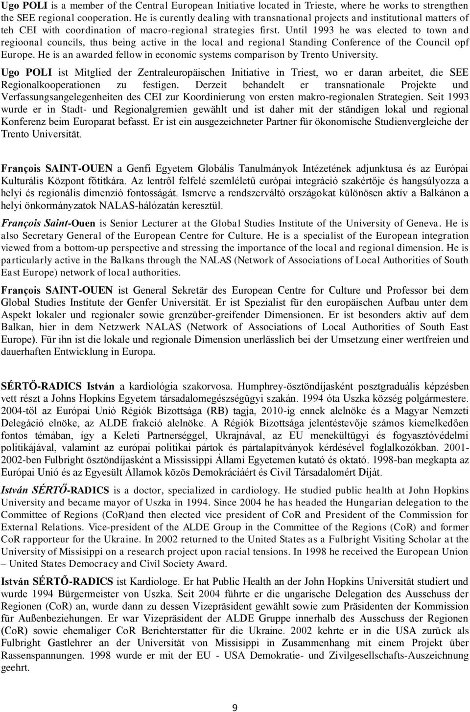 Until 1993 he was elected to town and regioonal councils, thus being active in the local and regional Standing Conference of the Council opf Europe.