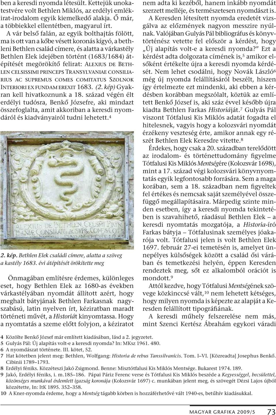 megörökítő felirat: Alexius de Bethlen celsissimi princeps Transylvaniae consiliarius ac supremus comes comitatus Szolnok Interiori ex fundam erexit 1683. (2. kép) Gyakran kell hivatkoznunk a 18.