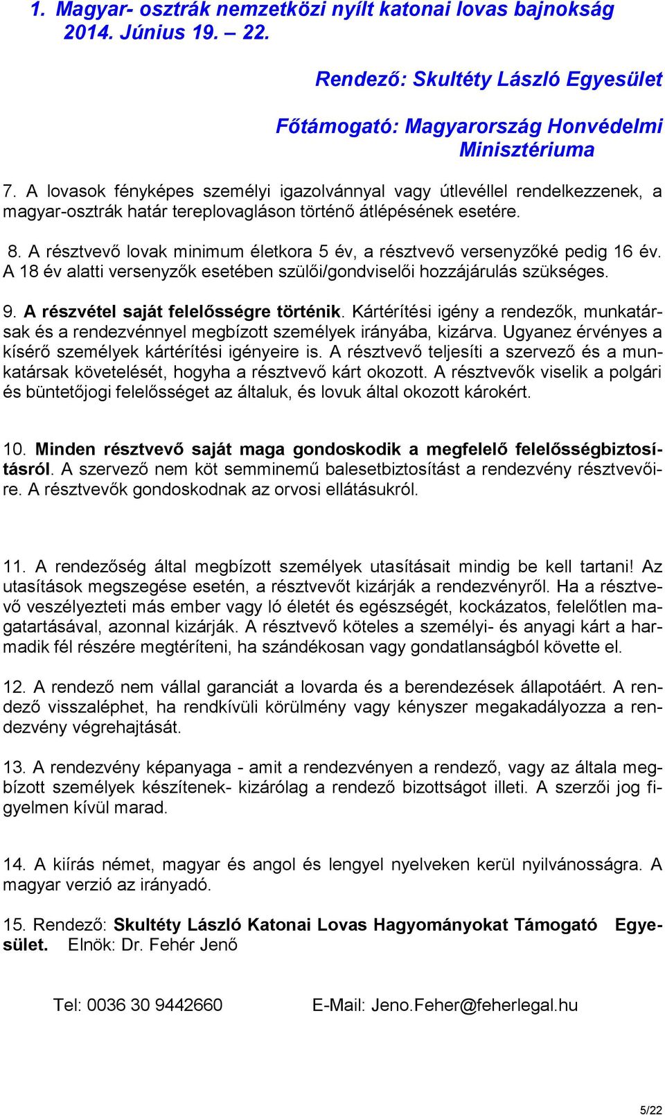 Kártérítési igény a rendezők, munkatársak és a rendezvénnyel megbízott személyek irányába, kizárva. Ugyanez érvényes a kísérő személyek kártérítési igényeire is.