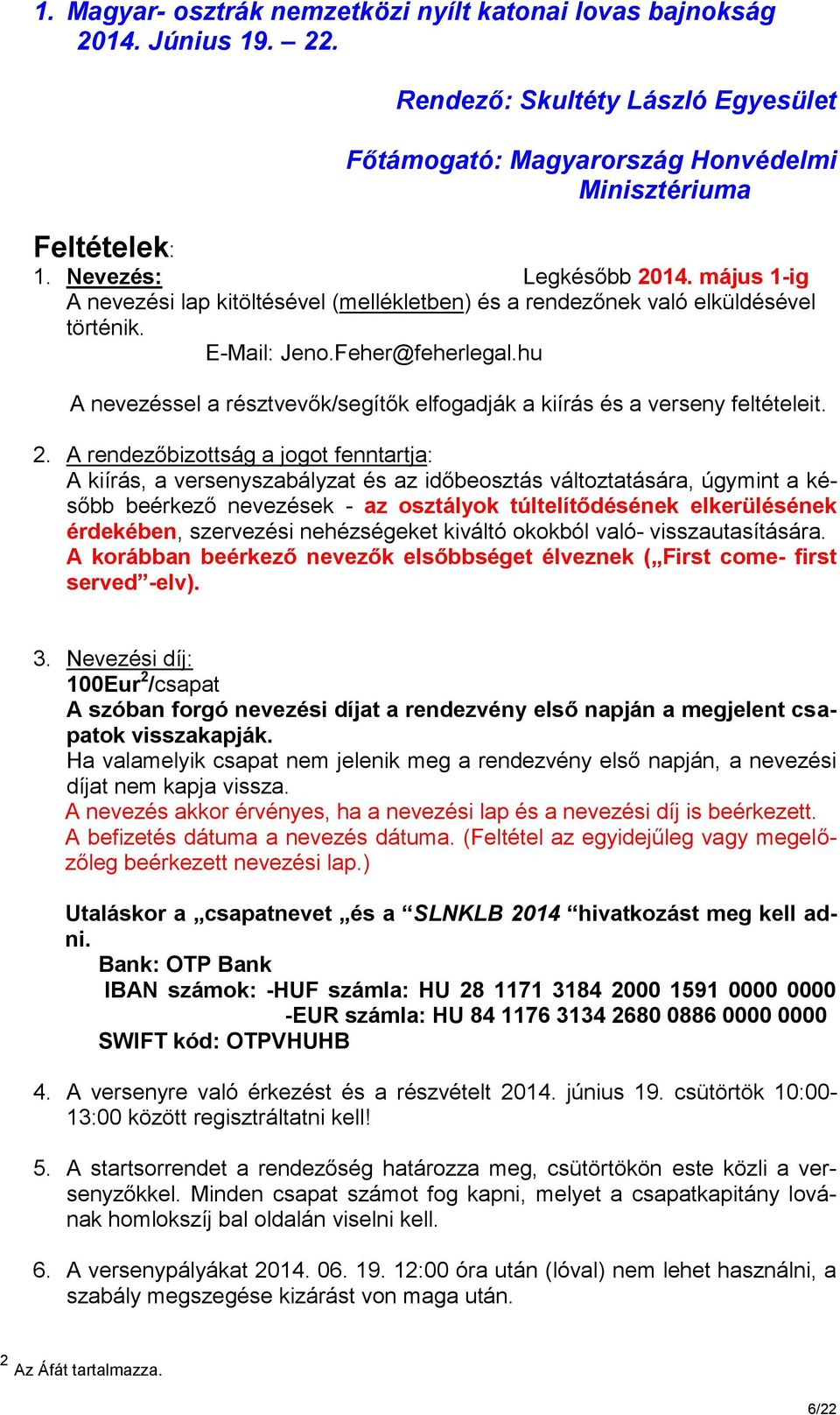 A rendezőbizottság a jogot fenntartja: A kiírás, a versenyszabályzat és az időbeosztás változtatására, úgymint a később beérkező nevezések - az osztályok túltelítődésének elkerülésének érdekében,