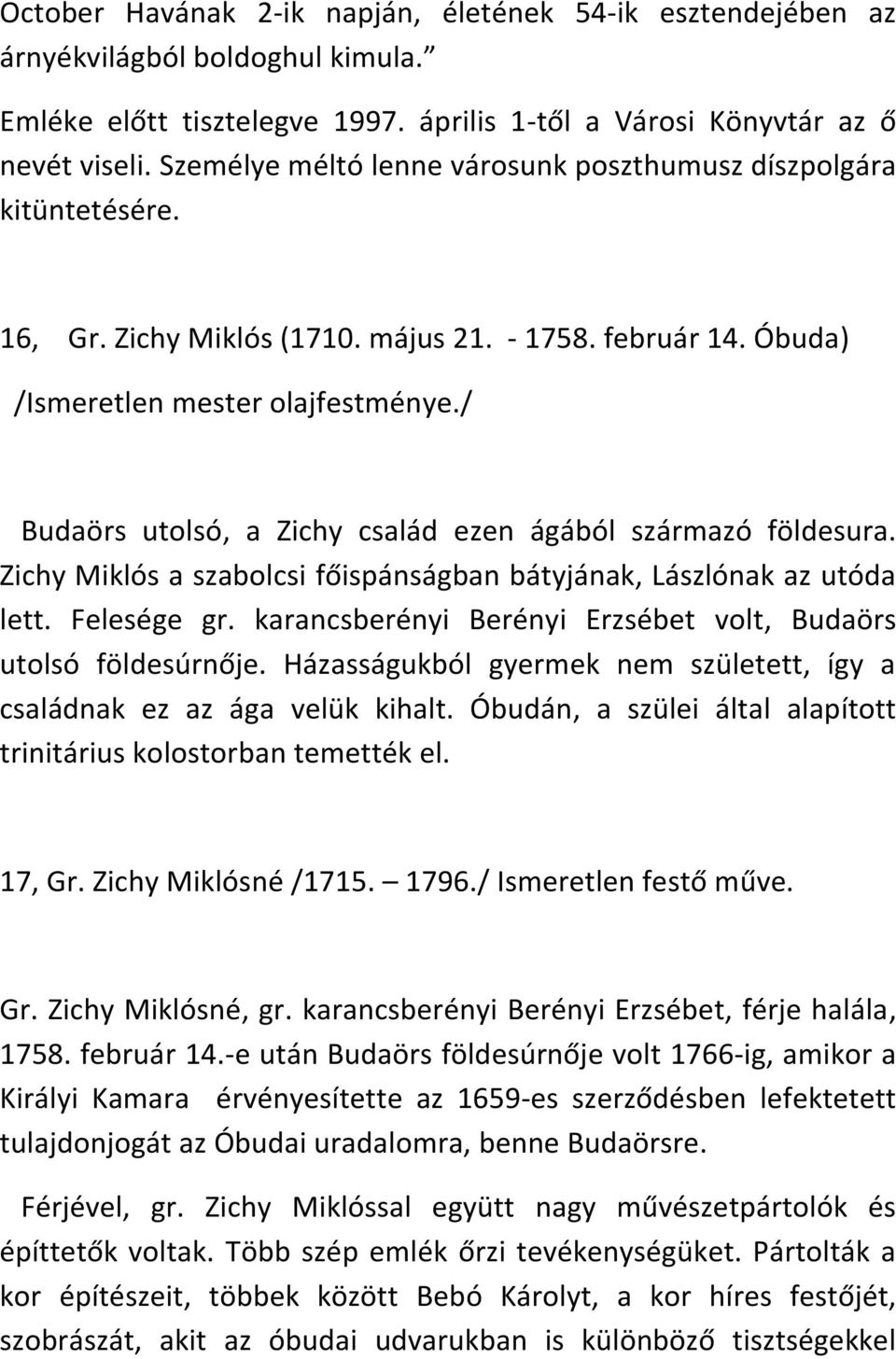 / Budaörs utolsó, a Zichy család ezen ágából származó földesura. Zichy Miklós a szabolcsi főispánságban bátyjának, Lászlónak az utóda lett. Felesége gr.