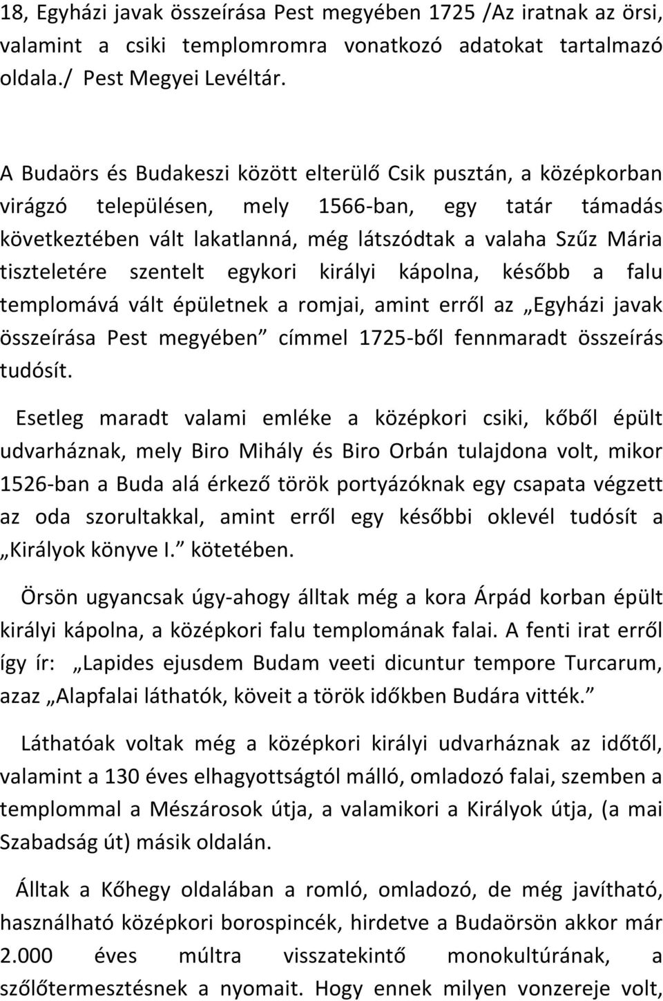 szentelt egykori királyi kápolna, később a falu templomává vált épületnek a romjai, amint erről az Egyházi javak összeírása Pest megyében címmel 1725-ből fennmaradt összeírás tudósít.