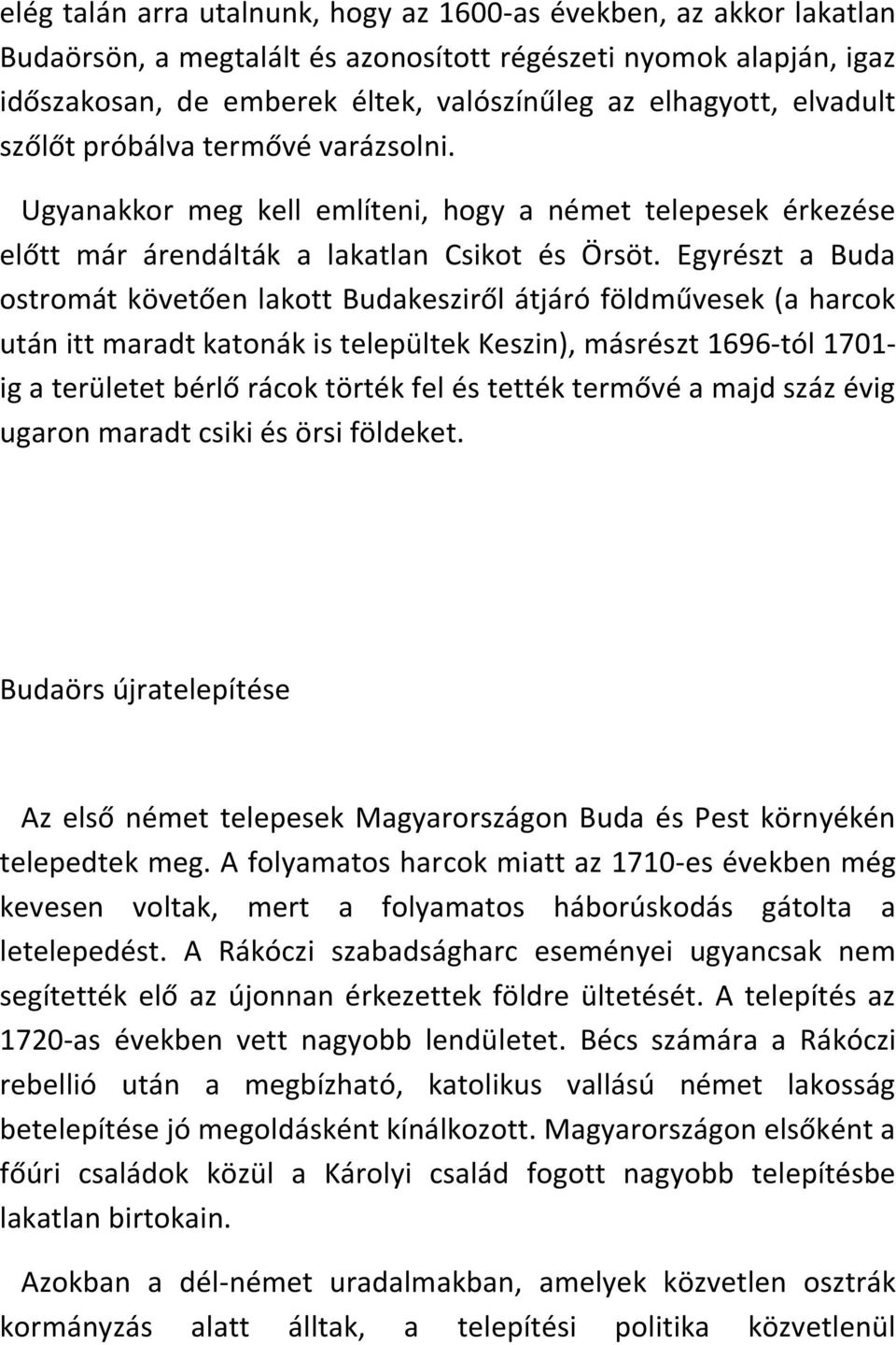 Egyrészt a Buda ostromát követően lakott Budakesziről átjáró földművesek (a harcok után itt maradt katonák is települtek Keszin), másrészt 1696-tól 1701- ig a területet bérlő rácok törték fel és