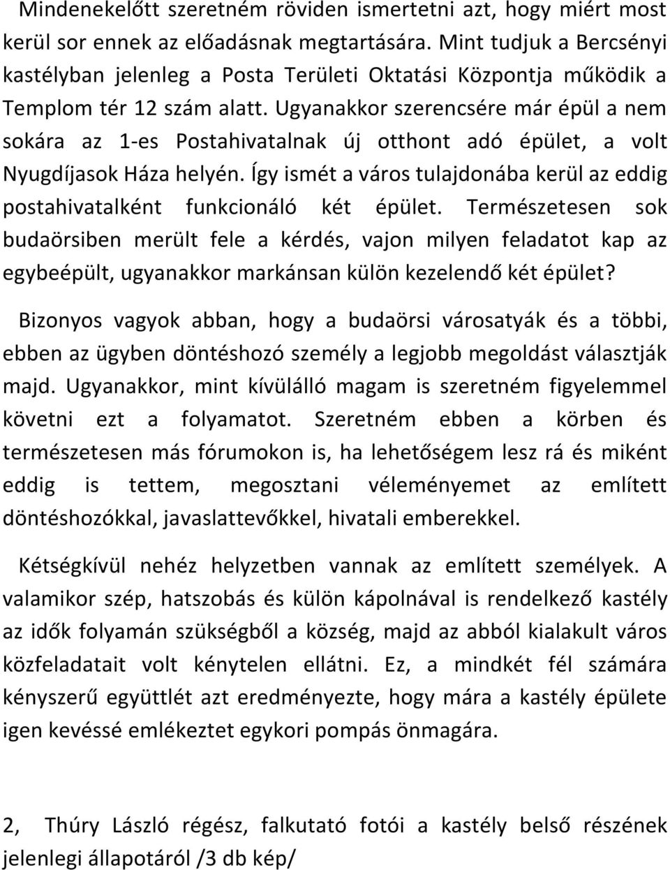 Ugyanakkor szerencsére már épül a nem sokára az 1-es Postahivatalnak új otthont adó épület, a volt Nyugdíjasok Háza helyén.