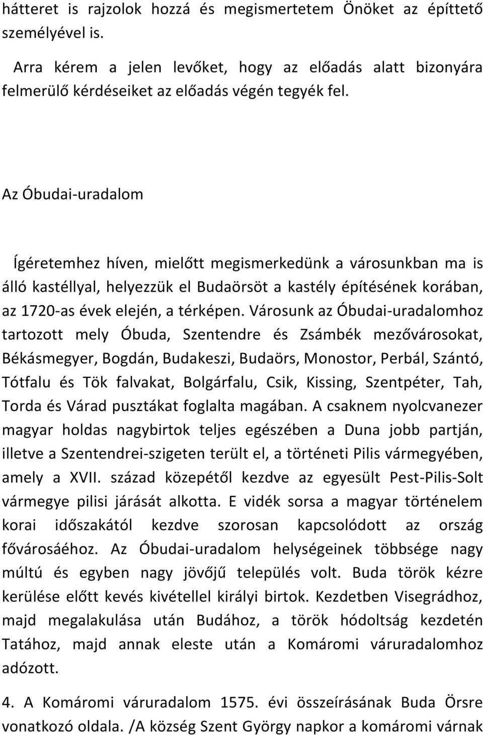 Városunk az Óbudai-uradalomhoz tartozott mely Óbuda, Szentendre és Zsámbék mezővárosokat, Békásmegyer, Bogdán, Budakeszi, Budaörs, Monostor, Perbál, Szántó, Tótfalu és Tök falvakat, Bolgárfalu, Csik,