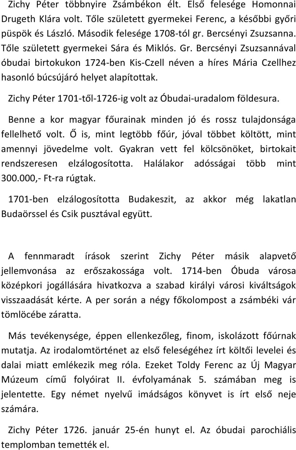 Zichy Péter 1701-től-1726-ig volt az Óbudai-uradalom földesura. Benne a kor magyar főurainak minden jó és rossz tulajdonsága fellelhető volt.