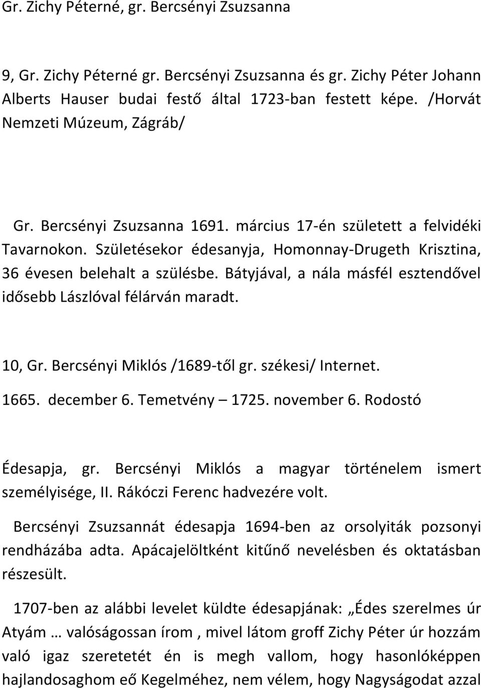 Bátyjával, a nála másfél esztendővel idősebb Lászlóval félárván maradt. 10, Gr. Bercsényi Miklós /1689-től gr. székesi/ Internet. 1665. december 6. Temetvény 1725. november 6. Rodostó Édesapja, gr.