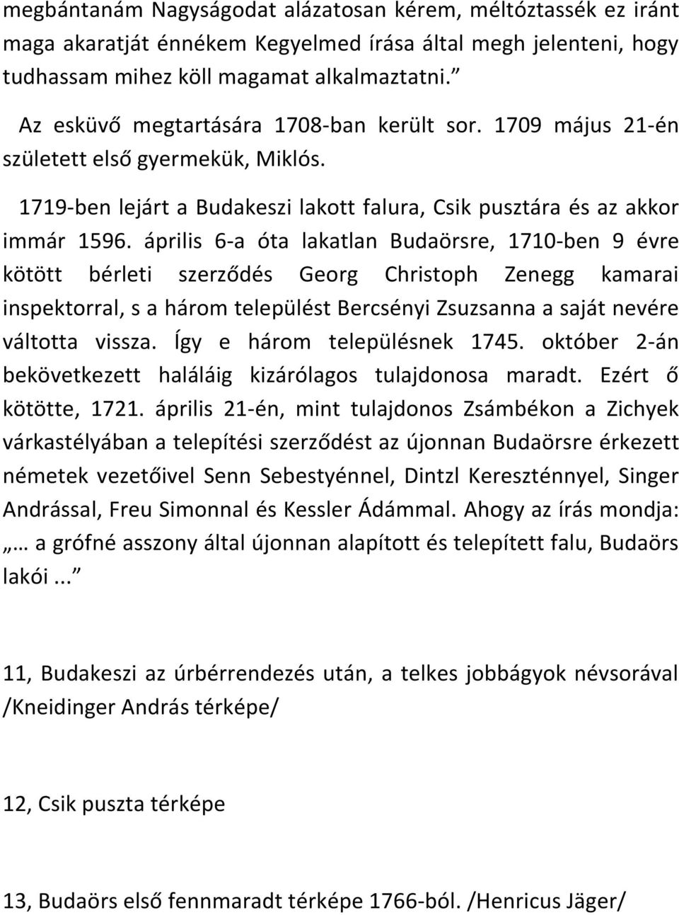 április 6-a óta lakatlan Budaörsre, 1710-ben 9 évre kötött bérleti szerződés Georg Christoph Zenegg kamarai inspektorral, s a három települést Bercsényi Zsuzsanna a saját nevére váltotta vissza.