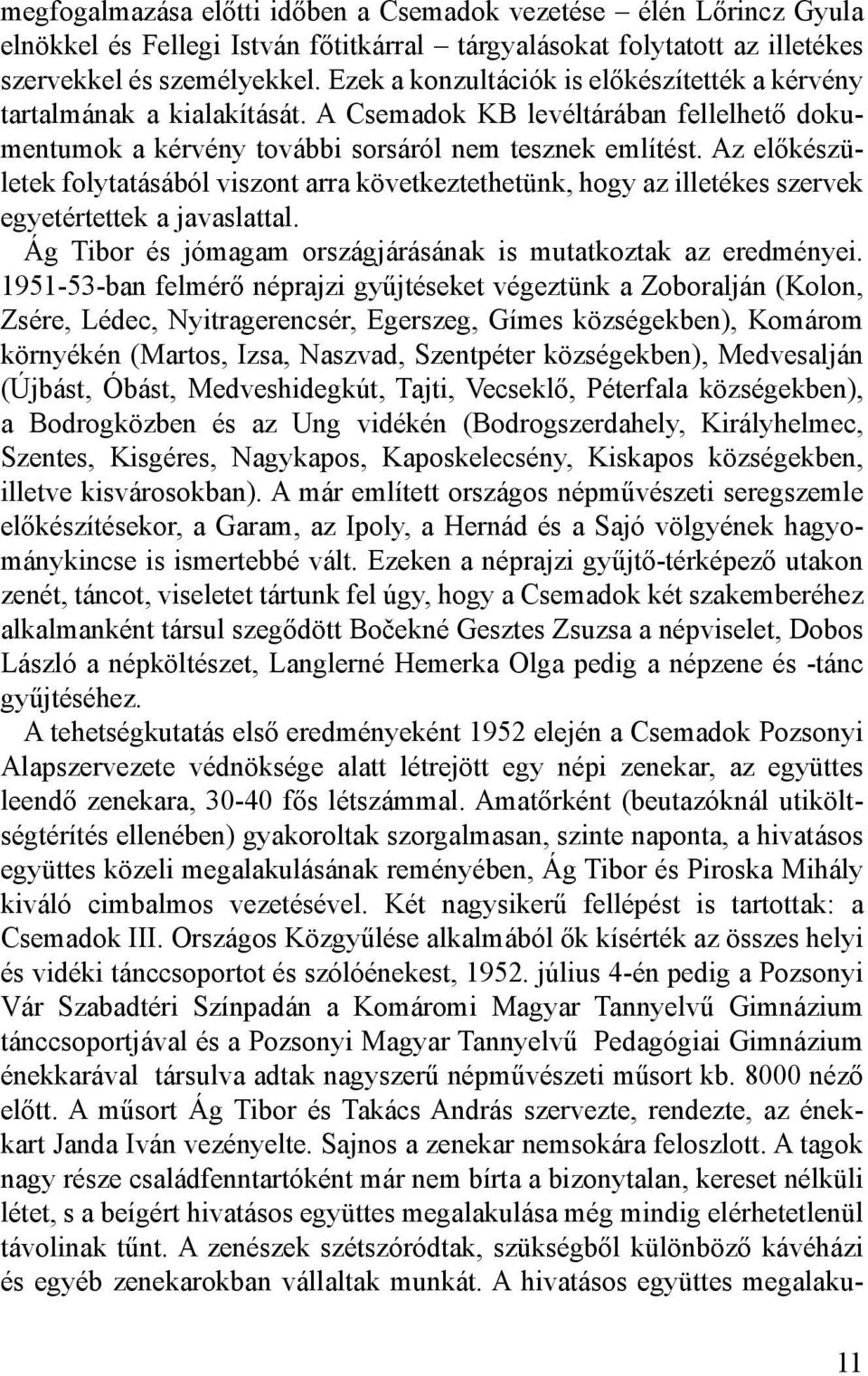 Az előkészületek folytatásából viszont arra következtethetünk, hogy az illetékes szervek egyetértettek a javaslattal. Ág Tibor és jómagam országjárásának is mutatkoztak az eredményei.