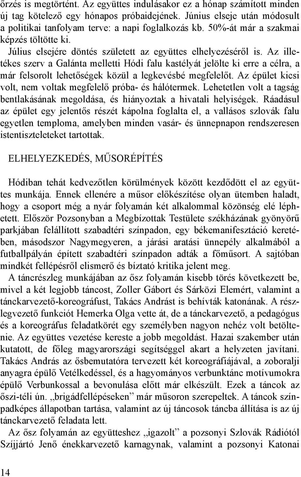 Az illetékes szerv a Galánta melletti Hódi falu kastélyát jelölte ki erre a célra, a már felsorolt lehetőségek közül a legkevésbé megfelelőt.