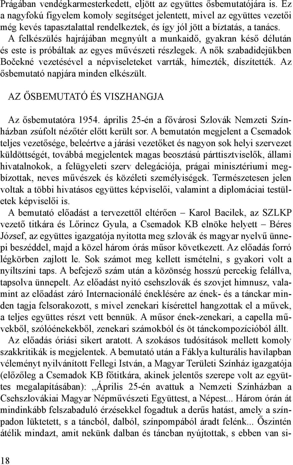 A felkészülés hajrájában megnyúlt a munkaidő, gyakran késő délután és este is próbáltak az egyes művészeti részlegek.