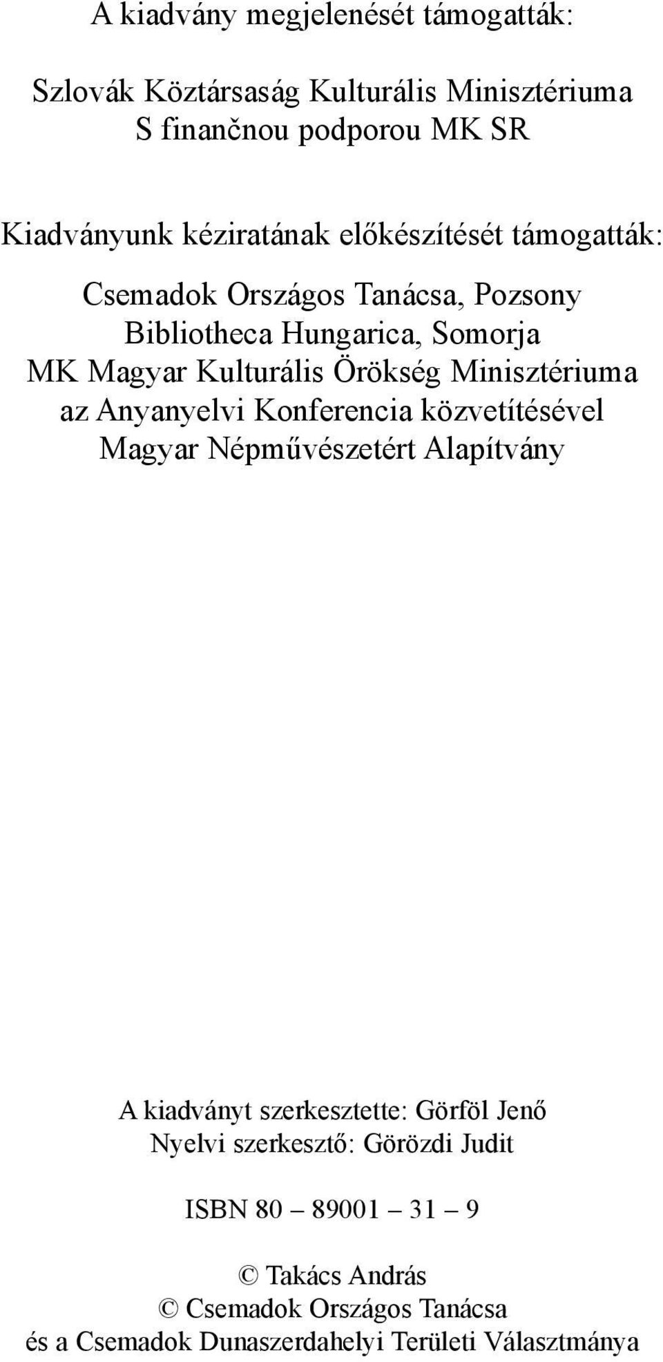 Örökség Minisztériuma az Anyanyelvi Konferencia közvetítésével Magyar Népművészetért Alapítvány A kiadványt szerkesztette: Görföl