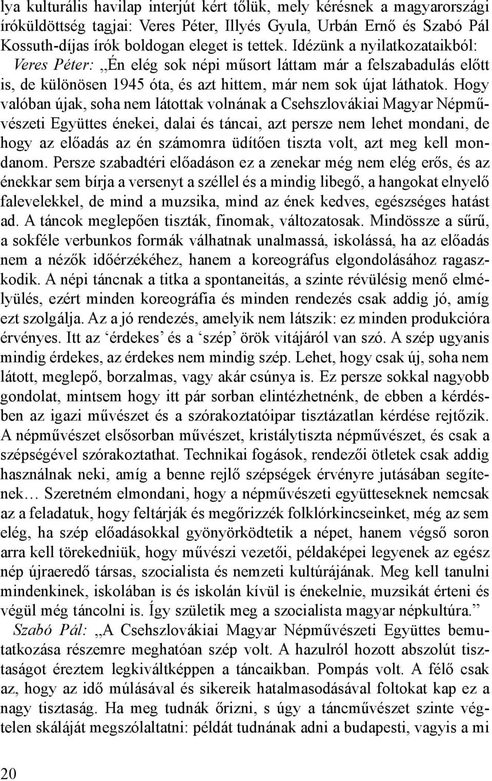 Hogy valóban újak, soha nem látottak volnának a Csehszlovákiai Magyar Népművészeti Együttes énekei, dalai és táncai, azt persze nem lehet mondani, de hogy az előadás az én számomra üdítően tiszta