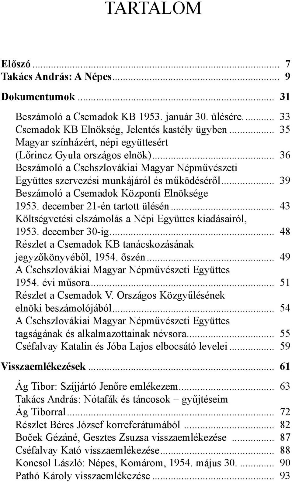 .. 39 Beszámoló a Csemadok Központi Elnöksége 1953. december 21-én tartott ülésén... 43 Költségvetési elszámolás a Népi Együttes kiadásairól, 1953. december 30-ig.