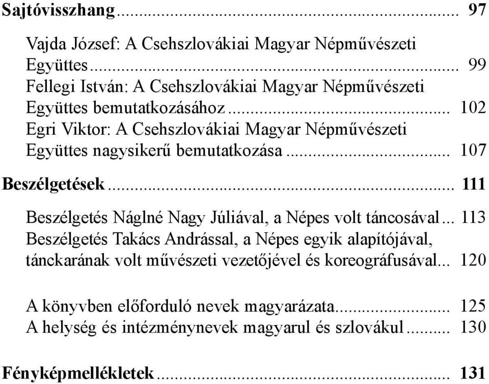 .. 102 Egri Viktor: A Csehszlovákiai Magyar Népművészeti Együttes nagysikerű bemutatkozása... 107 Beszélgetések.