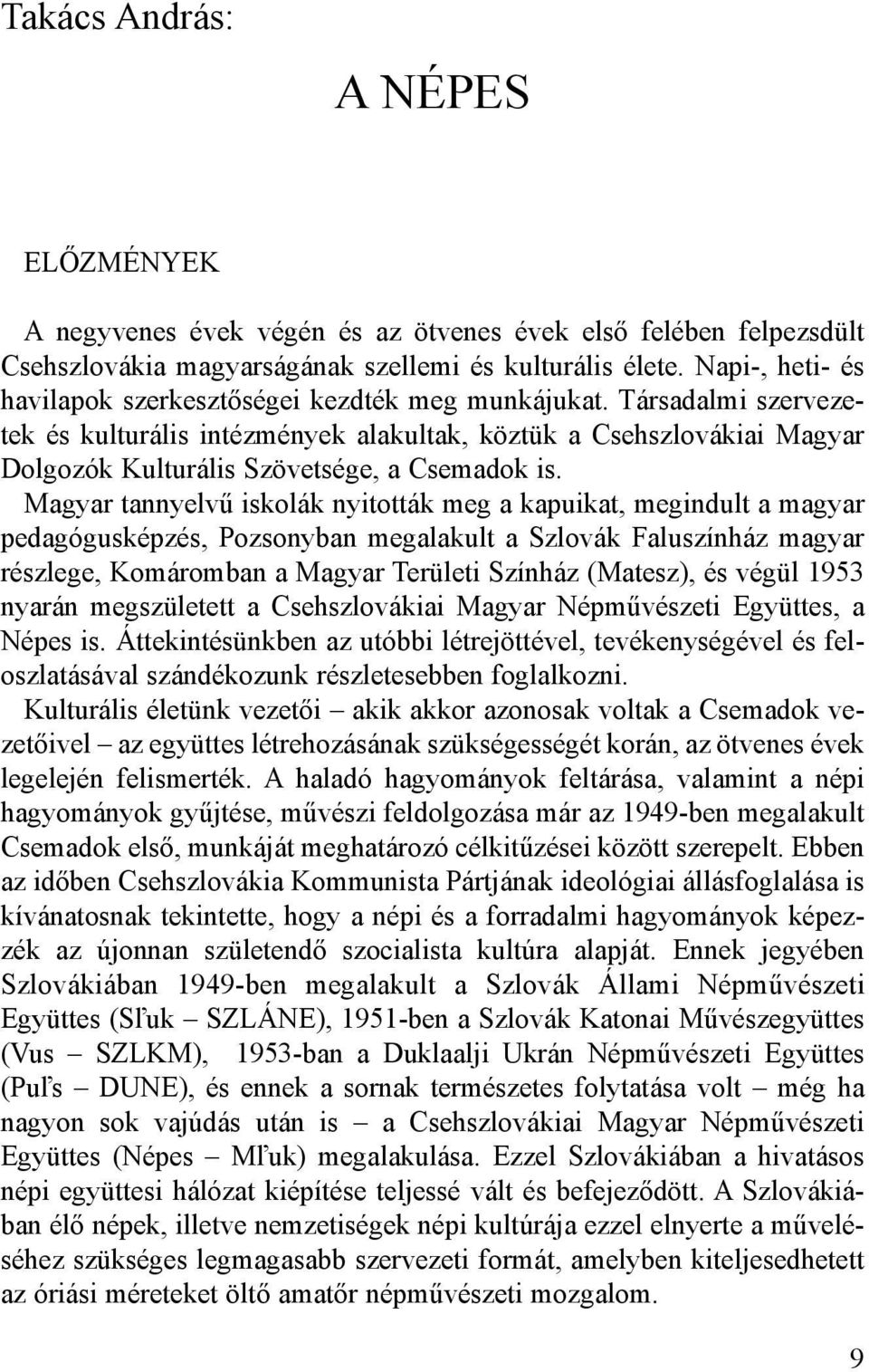 Társadalmi szervezetek és kulturális intézmények alakultak, köztük a Csehszlovákiai Magyar Dolgozók Kulturális Szövetsége, a Csemadok is.