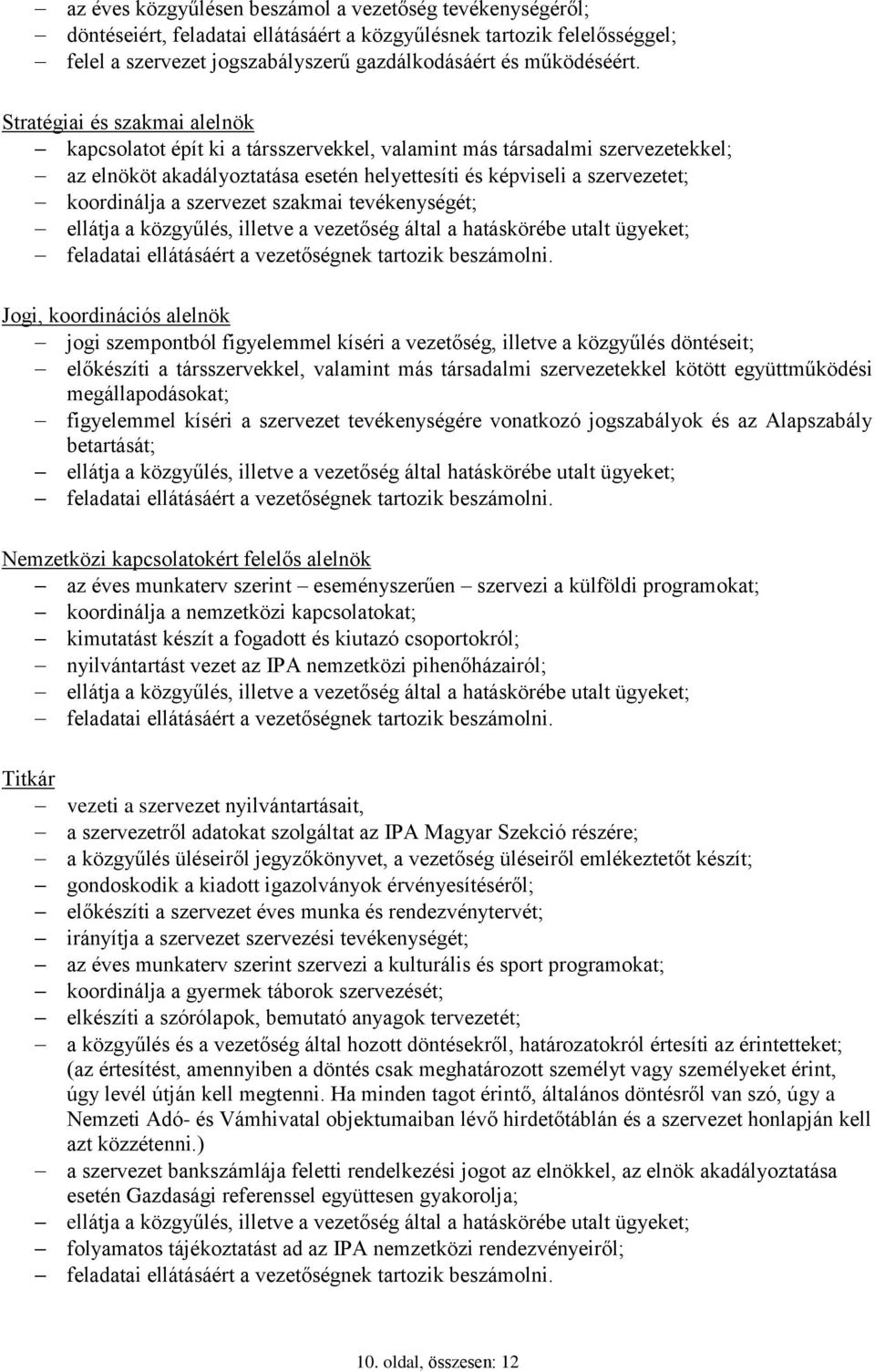 szervezet szakmai tevékenységét; ellátja a közgyűlés, illetve a vezetőség által a hatáskörébe utalt ügyeket; feladatai ellátásáért a vezetőségnek tartozik beszámolni.