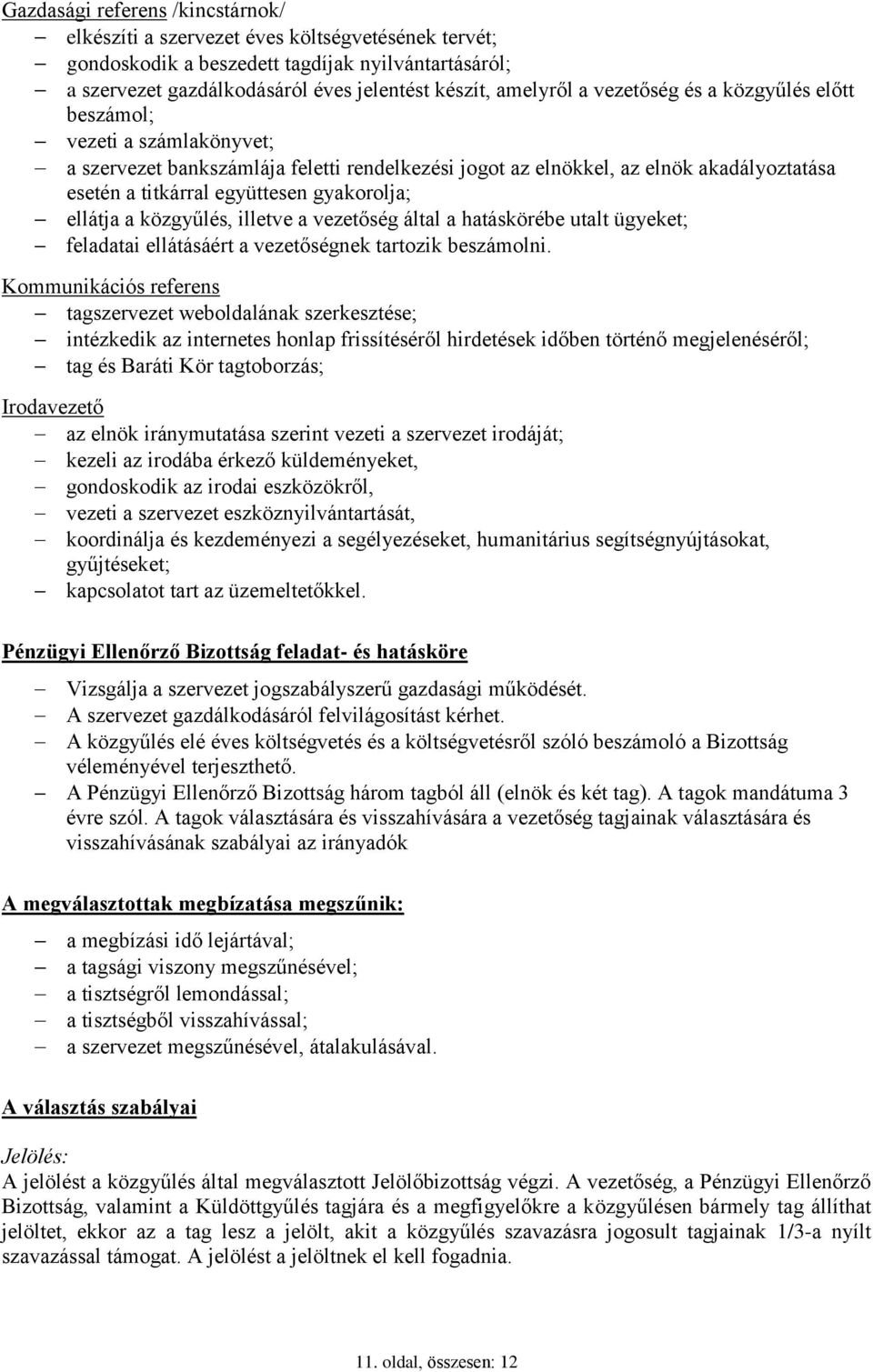 ellátja a közgyűlés, illetve a vezetőség által a hatáskörébe utalt ügyeket; feladatai ellátásáért a vezetőségnek tartozik beszámolni.